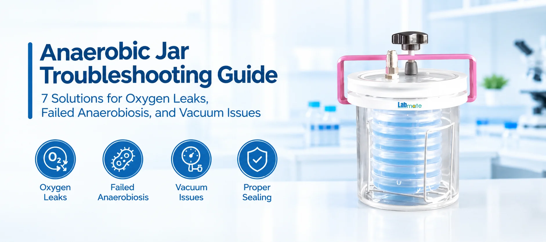 Anaerobic Jar Troubleshooting Guide-7 Solutions For Oxygen Leaks Failed Anaerobiosis & Vacuum Issues
